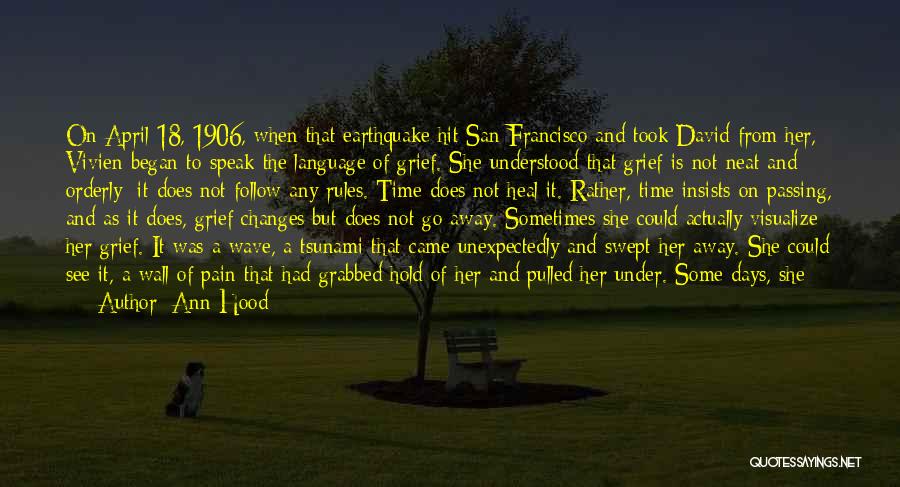 Ann Hood Quotes: On April 18, 1906, When That Earthquake Hit San Francisco And Took David From Her, Vivien Began To Speak The