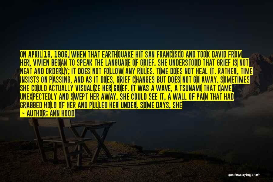 Ann Hood Quotes: On April 18, 1906, When That Earthquake Hit San Francisco And Took David From Her, Vivien Began To Speak The