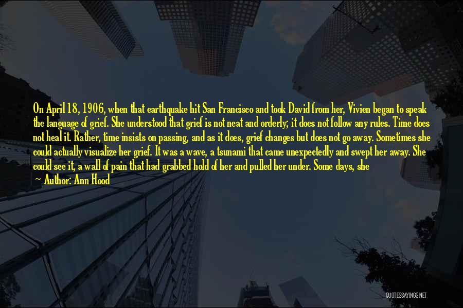 Ann Hood Quotes: On April 18, 1906, When That Earthquake Hit San Francisco And Took David From Her, Vivien Began To Speak The