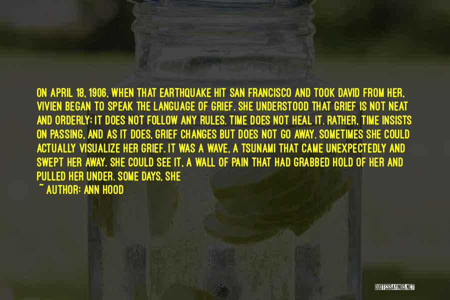 Ann Hood Quotes: On April 18, 1906, When That Earthquake Hit San Francisco And Took David From Her, Vivien Began To Speak The