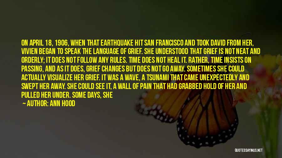 Ann Hood Quotes: On April 18, 1906, When That Earthquake Hit San Francisco And Took David From Her, Vivien Began To Speak The