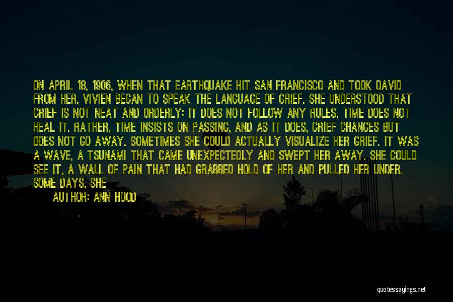 Ann Hood Quotes: On April 18, 1906, When That Earthquake Hit San Francisco And Took David From Her, Vivien Began To Speak The