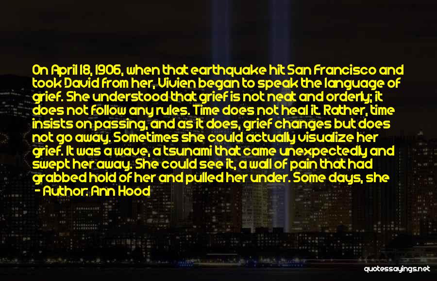 Ann Hood Quotes: On April 18, 1906, When That Earthquake Hit San Francisco And Took David From Her, Vivien Began To Speak The