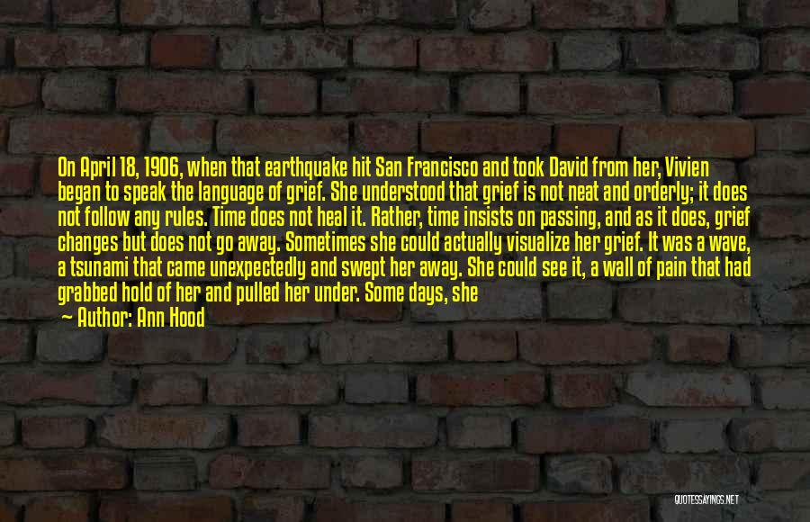 Ann Hood Quotes: On April 18, 1906, When That Earthquake Hit San Francisco And Took David From Her, Vivien Began To Speak The