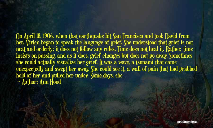 Ann Hood Quotes: On April 18, 1906, When That Earthquake Hit San Francisco And Took David From Her, Vivien Began To Speak The