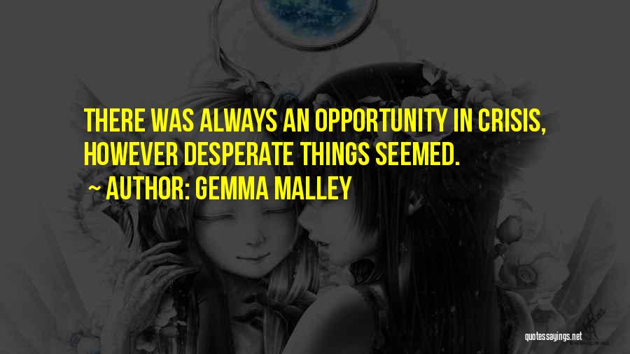 Gemma Malley Quotes: There Was Always An Opportunity In Crisis, However Desperate Things Seemed.