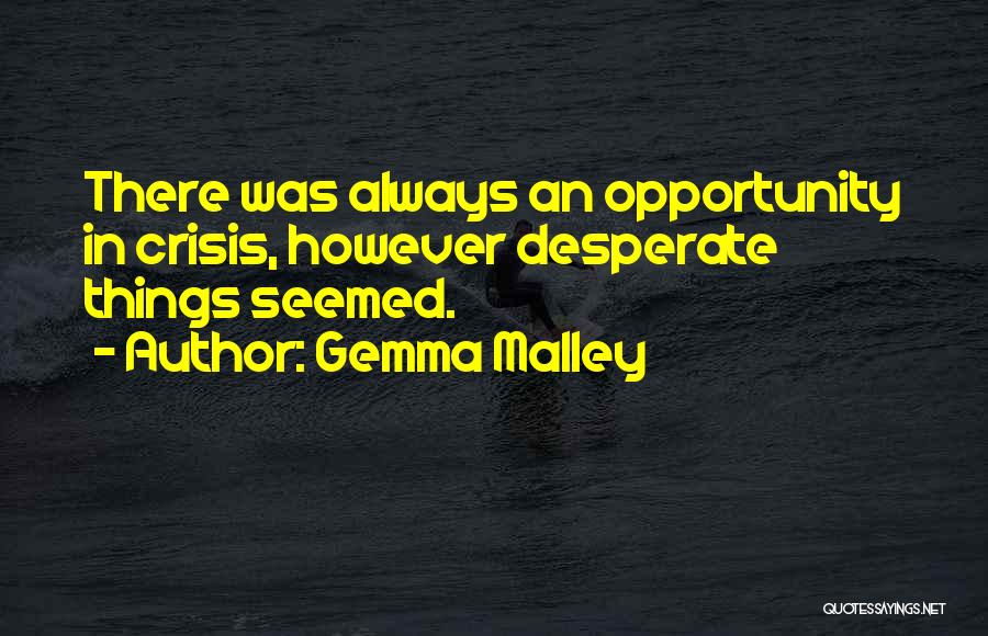 Gemma Malley Quotes: There Was Always An Opportunity In Crisis, However Desperate Things Seemed.