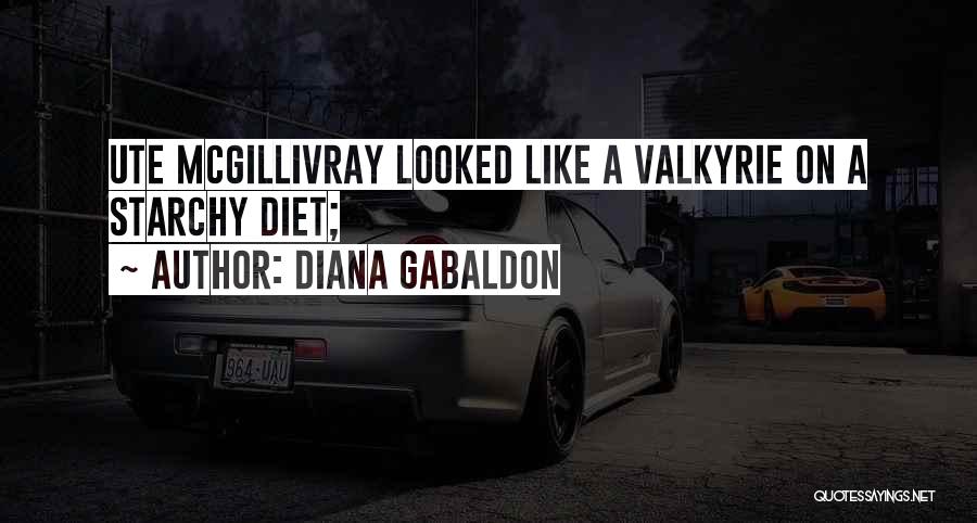 Diana Gabaldon Quotes: Ute Mcgillivray Looked Like A Valkyrie On A Starchy Diet;