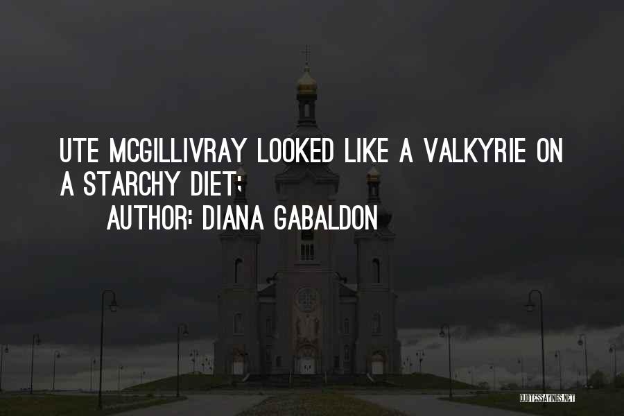 Diana Gabaldon Quotes: Ute Mcgillivray Looked Like A Valkyrie On A Starchy Diet;