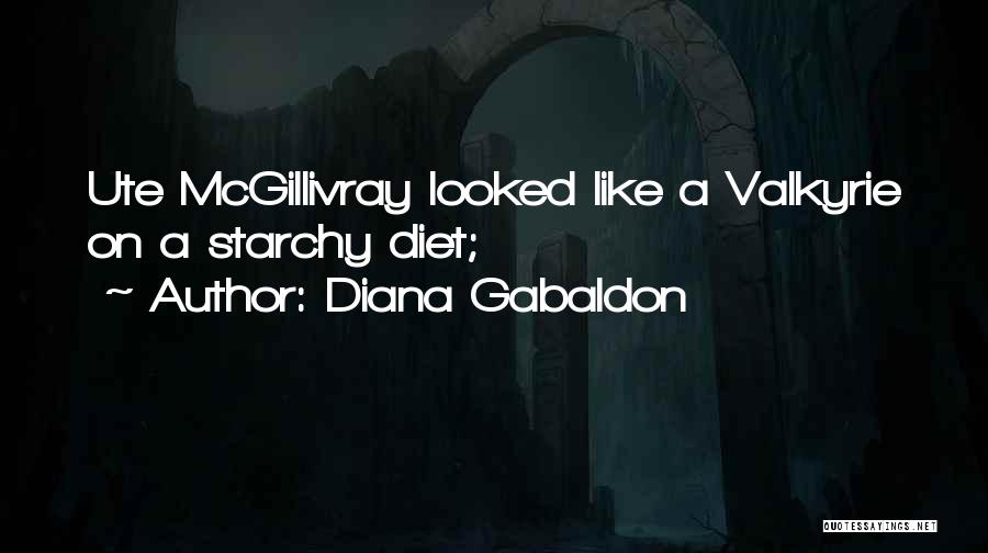 Diana Gabaldon Quotes: Ute Mcgillivray Looked Like A Valkyrie On A Starchy Diet;