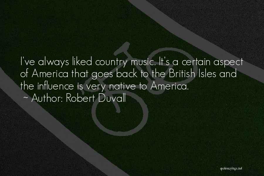 Robert Duvall Quotes: I've Always Liked Country Music. It's A Certain Aspect Of America That Goes Back To The British Isles And The