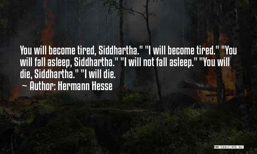 Hermann Hesse Quotes: You Will Become Tired, Siddhartha. I Will Become Tired. You Will Fall Asleep, Siddhartha. I Will Not Fall Asleep. You