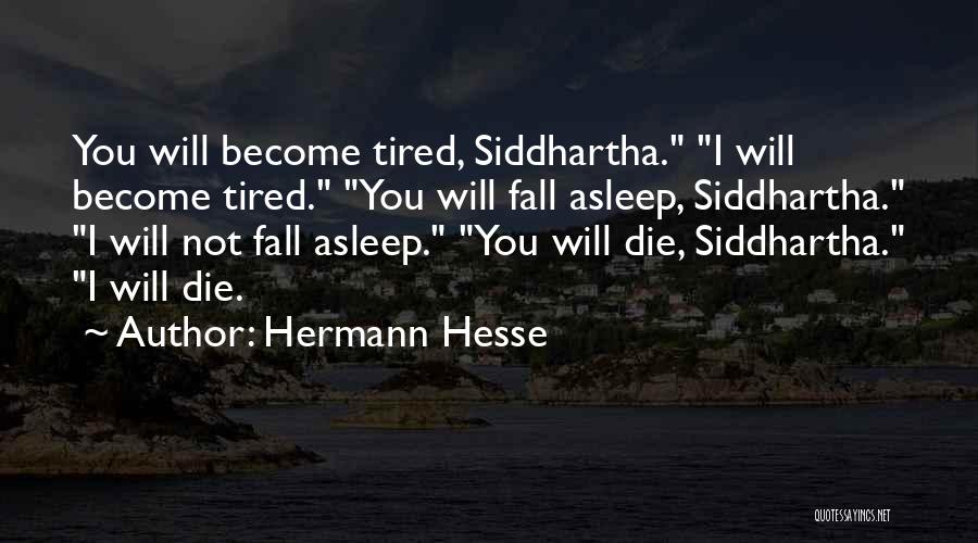 Hermann Hesse Quotes: You Will Become Tired, Siddhartha. I Will Become Tired. You Will Fall Asleep, Siddhartha. I Will Not Fall Asleep. You