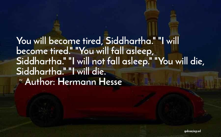 Hermann Hesse Quotes: You Will Become Tired, Siddhartha. I Will Become Tired. You Will Fall Asleep, Siddhartha. I Will Not Fall Asleep. You