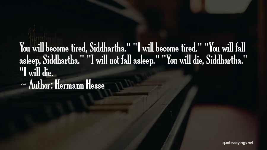 Hermann Hesse Quotes: You Will Become Tired, Siddhartha. I Will Become Tired. You Will Fall Asleep, Siddhartha. I Will Not Fall Asleep. You