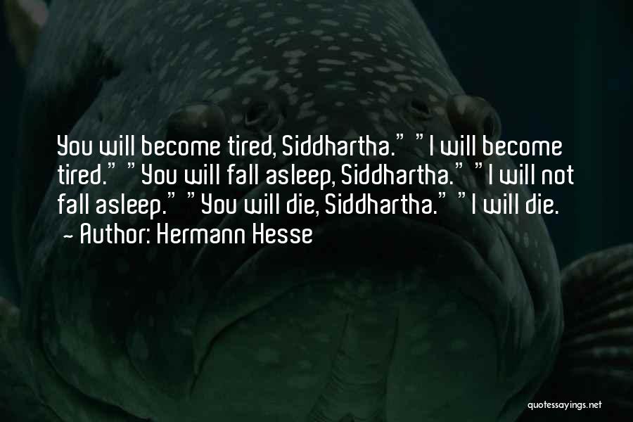 Hermann Hesse Quotes: You Will Become Tired, Siddhartha. I Will Become Tired. You Will Fall Asleep, Siddhartha. I Will Not Fall Asleep. You