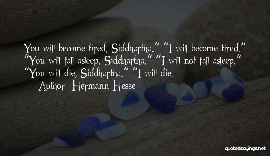 Hermann Hesse Quotes: You Will Become Tired, Siddhartha. I Will Become Tired. You Will Fall Asleep, Siddhartha. I Will Not Fall Asleep. You