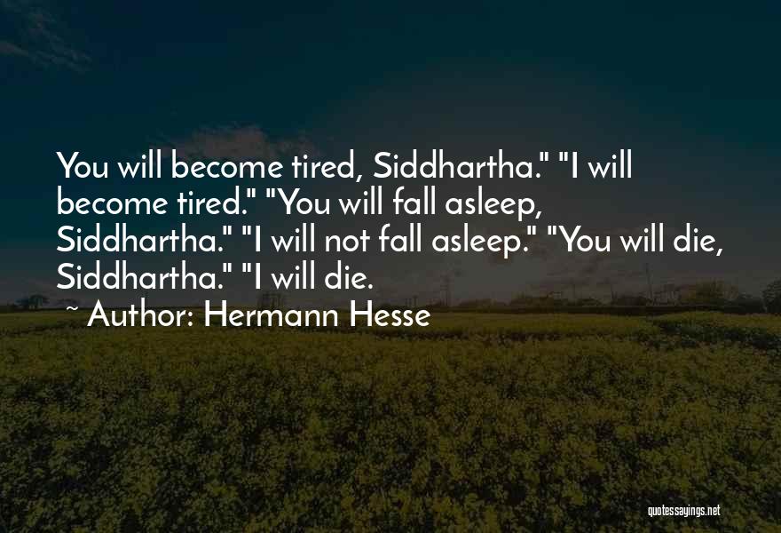 Hermann Hesse Quotes: You Will Become Tired, Siddhartha. I Will Become Tired. You Will Fall Asleep, Siddhartha. I Will Not Fall Asleep. You