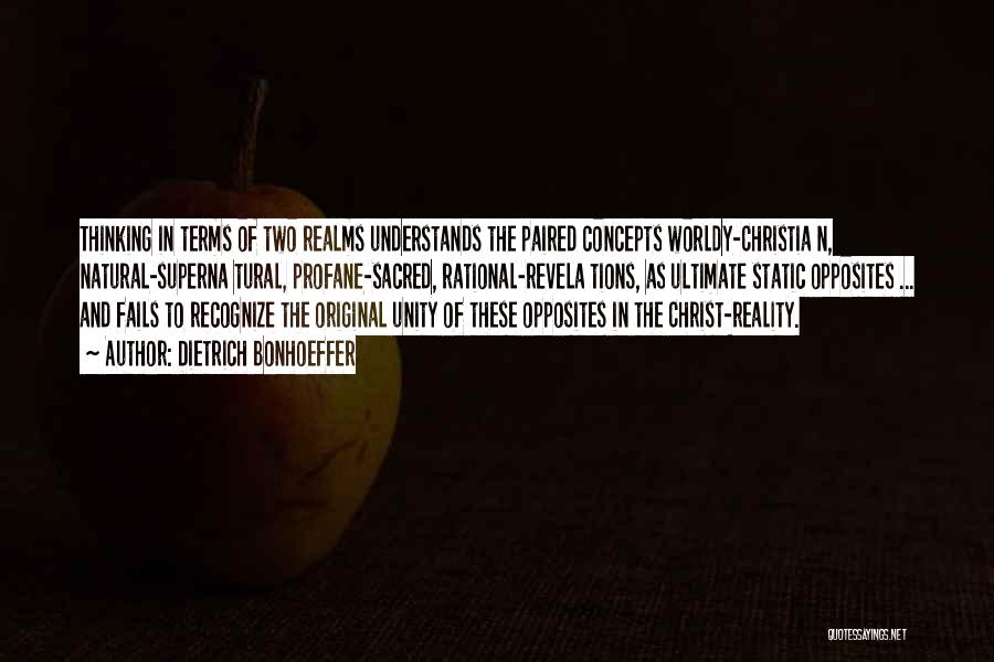 Dietrich Bonhoeffer Quotes: Thinking In Terms Of Two Realms Understands The Paired Concepts Worldy-christia N, Natural-superna Tural, Profane-sacred, Rational-revela Tions, As Ultimate Static