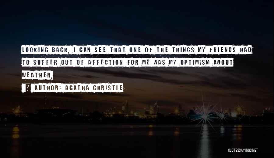Agatha Christie Quotes: Looking Back, I Can See That One Of The Things My Friends Had To Suffer Out Of Affection For Me