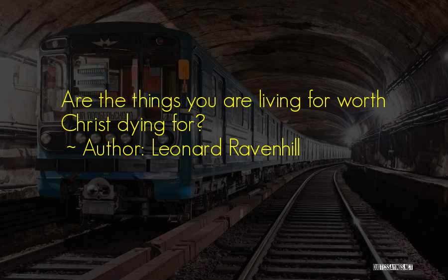 Leonard Ravenhill Quotes: Are The Things You Are Living For Worth Christ Dying For?