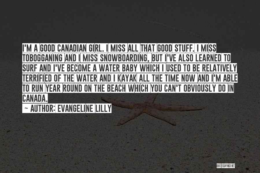 Evangeline Lilly Quotes: I'm A Good Canadian Girl. I Miss All That Good Stuff. I Miss Tobogganing And I Miss Snowboarding, But I've