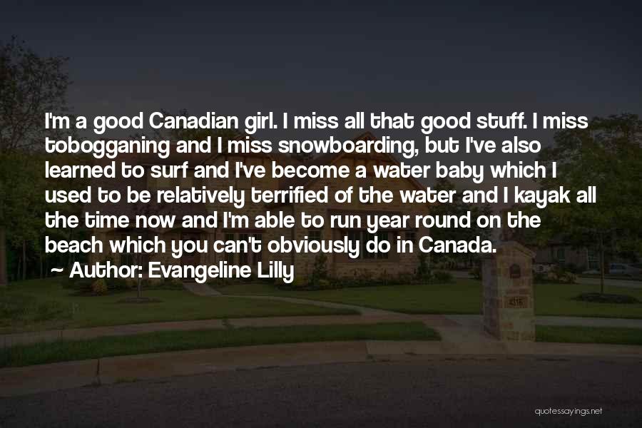 Evangeline Lilly Quotes: I'm A Good Canadian Girl. I Miss All That Good Stuff. I Miss Tobogganing And I Miss Snowboarding, But I've