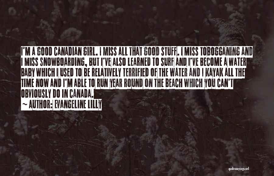 Evangeline Lilly Quotes: I'm A Good Canadian Girl. I Miss All That Good Stuff. I Miss Tobogganing And I Miss Snowboarding, But I've