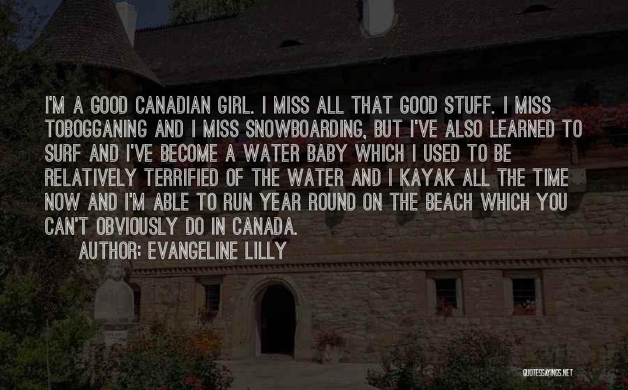 Evangeline Lilly Quotes: I'm A Good Canadian Girl. I Miss All That Good Stuff. I Miss Tobogganing And I Miss Snowboarding, But I've