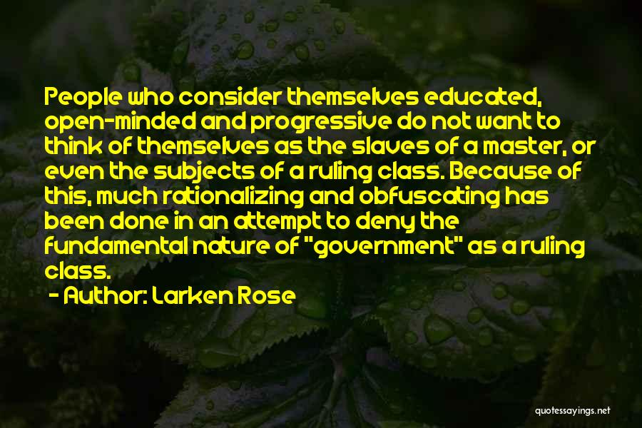 Larken Rose Quotes: People Who Consider Themselves Educated, Open-minded And Progressive Do Not Want To Think Of Themselves As The Slaves Of A