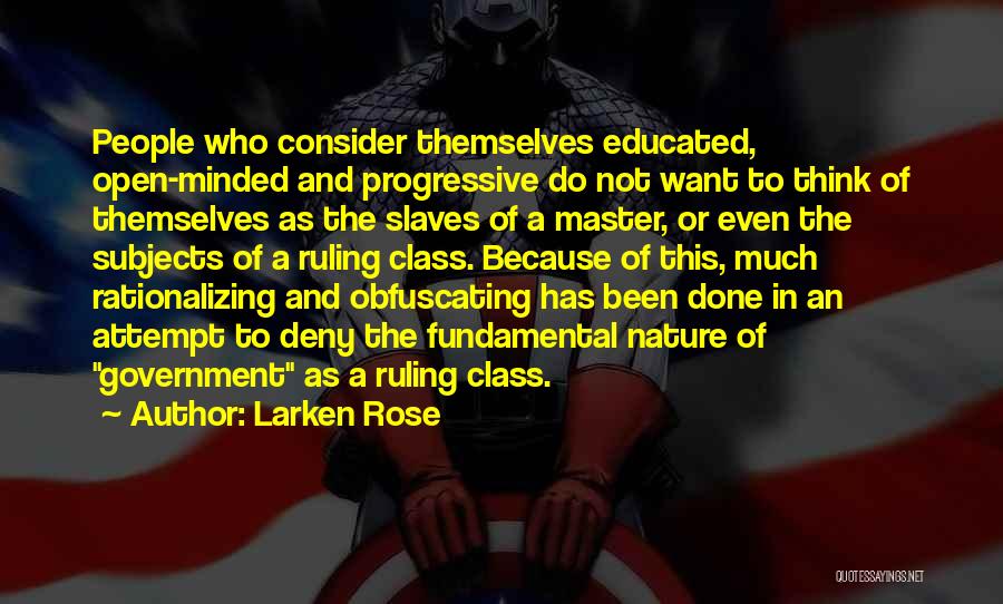 Larken Rose Quotes: People Who Consider Themselves Educated, Open-minded And Progressive Do Not Want To Think Of Themselves As The Slaves Of A