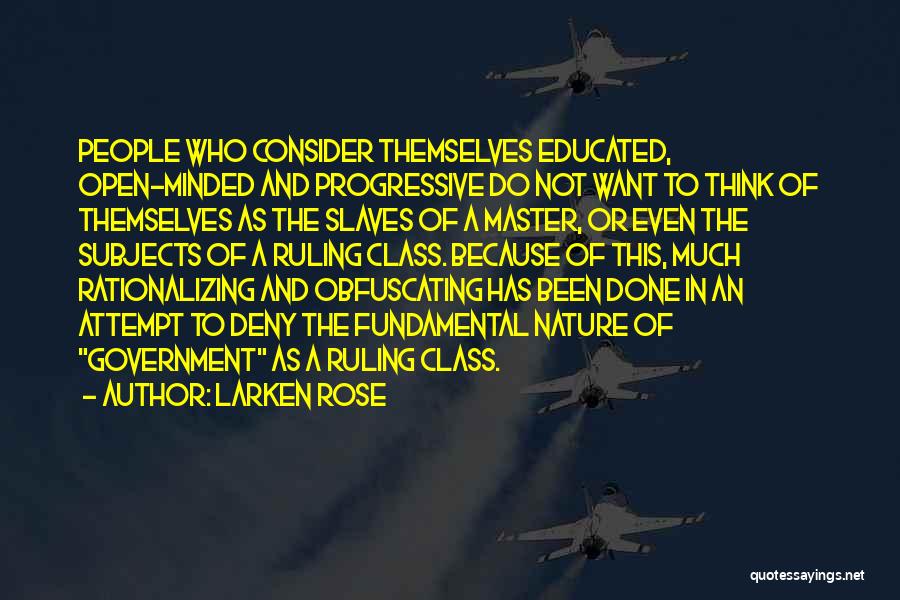 Larken Rose Quotes: People Who Consider Themselves Educated, Open-minded And Progressive Do Not Want To Think Of Themselves As The Slaves Of A