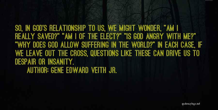 Gene Edward Veith Jr. Quotes: So, In God's Relationship To Us, We Might Wonder, Am I Really Saved? Am I Of The Elect? Is God