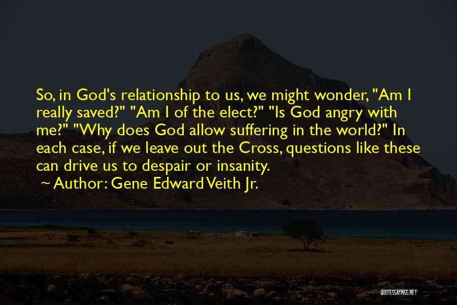 Gene Edward Veith Jr. Quotes: So, In God's Relationship To Us, We Might Wonder, Am I Really Saved? Am I Of The Elect? Is God