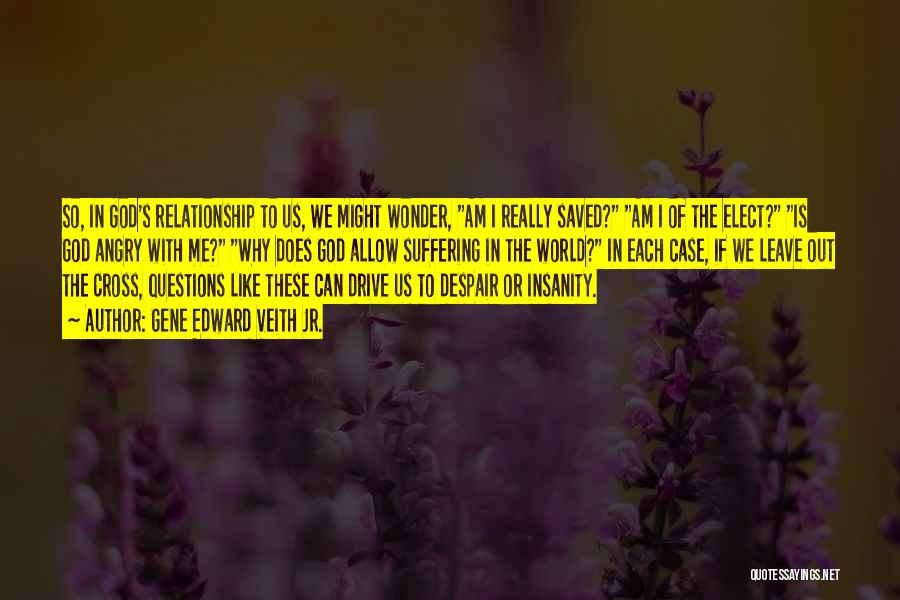 Gene Edward Veith Jr. Quotes: So, In God's Relationship To Us, We Might Wonder, Am I Really Saved? Am I Of The Elect? Is God