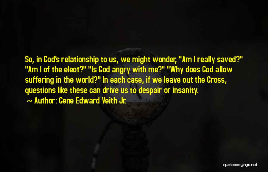 Gene Edward Veith Jr. Quotes: So, In God's Relationship To Us, We Might Wonder, Am I Really Saved? Am I Of The Elect? Is God