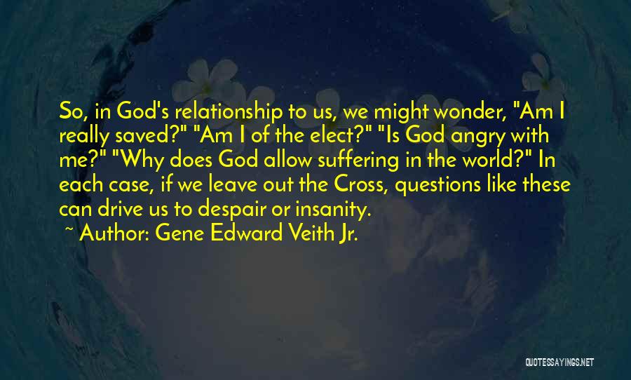 Gene Edward Veith Jr. Quotes: So, In God's Relationship To Us, We Might Wonder, Am I Really Saved? Am I Of The Elect? Is God