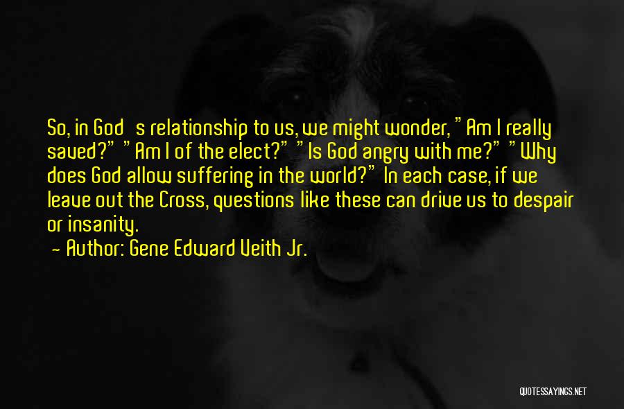 Gene Edward Veith Jr. Quotes: So, In God's Relationship To Us, We Might Wonder, Am I Really Saved? Am I Of The Elect? Is God