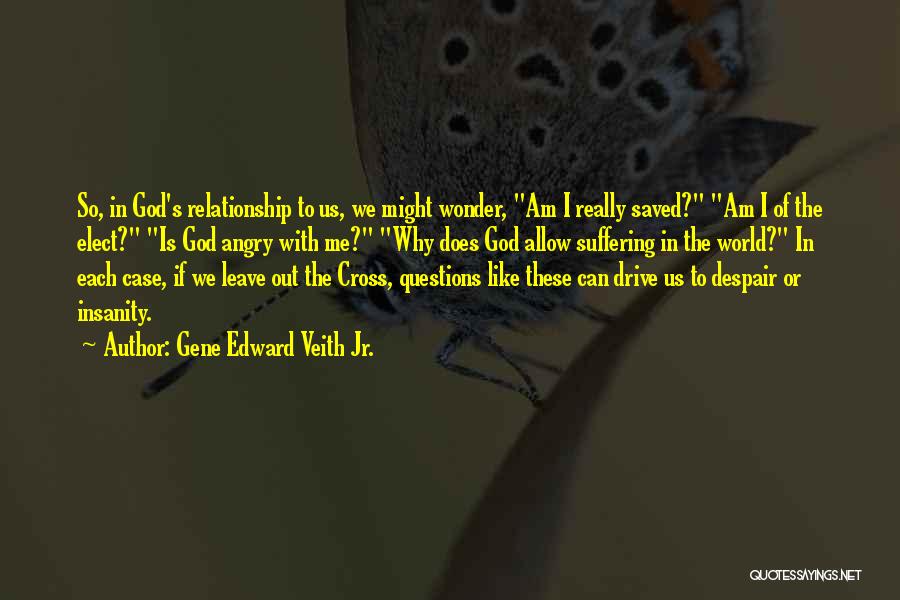 Gene Edward Veith Jr. Quotes: So, In God's Relationship To Us, We Might Wonder, Am I Really Saved? Am I Of The Elect? Is God