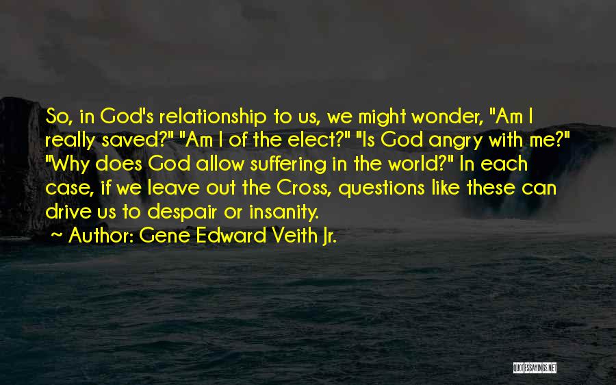 Gene Edward Veith Jr. Quotes: So, In God's Relationship To Us, We Might Wonder, Am I Really Saved? Am I Of The Elect? Is God