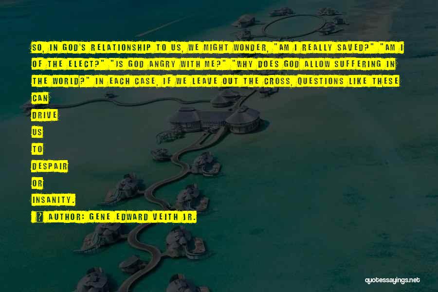 Gene Edward Veith Jr. Quotes: So, In God's Relationship To Us, We Might Wonder, Am I Really Saved? Am I Of The Elect? Is God