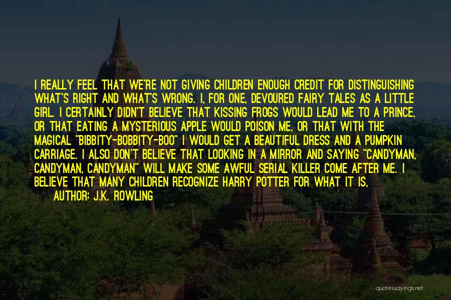 J.K. Rowling Quotes: I Really Feel That We're Not Giving Children Enough Credit For Distinguishing What's Right And What's Wrong. I, For One,