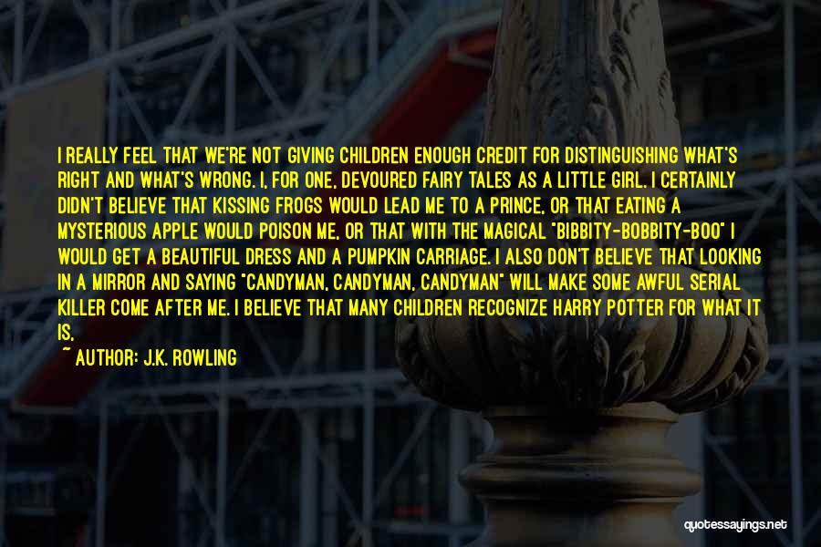 J.K. Rowling Quotes: I Really Feel That We're Not Giving Children Enough Credit For Distinguishing What's Right And What's Wrong. I, For One,