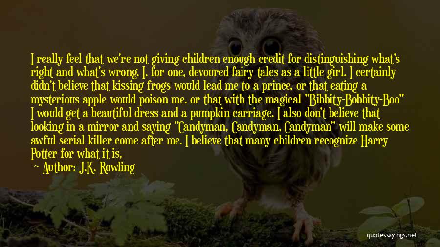 J.K. Rowling Quotes: I Really Feel That We're Not Giving Children Enough Credit For Distinguishing What's Right And What's Wrong. I, For One,