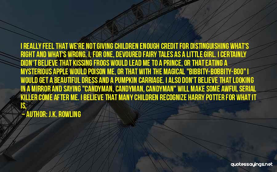 J.K. Rowling Quotes: I Really Feel That We're Not Giving Children Enough Credit For Distinguishing What's Right And What's Wrong. I, For One,