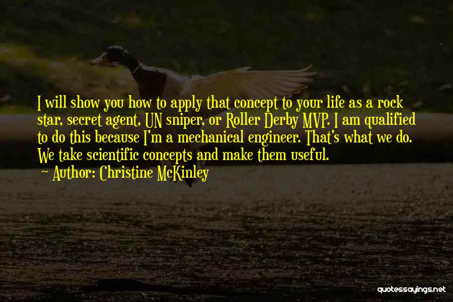 Christine McKinley Quotes: I Will Show You How To Apply That Concept To Your Life As A Rock Star, Secret Agent, Un Sniper,