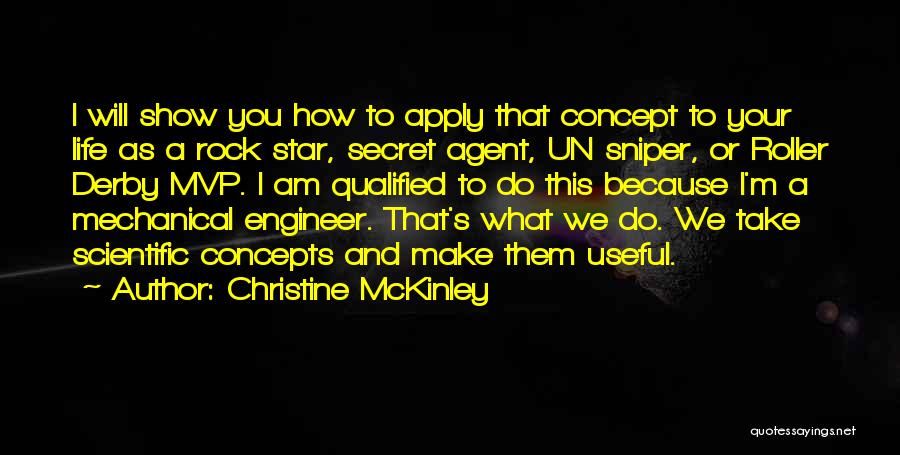 Christine McKinley Quotes: I Will Show You How To Apply That Concept To Your Life As A Rock Star, Secret Agent, Un Sniper,