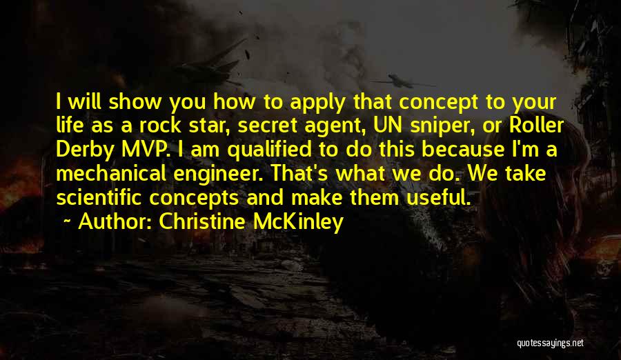 Christine McKinley Quotes: I Will Show You How To Apply That Concept To Your Life As A Rock Star, Secret Agent, Un Sniper,