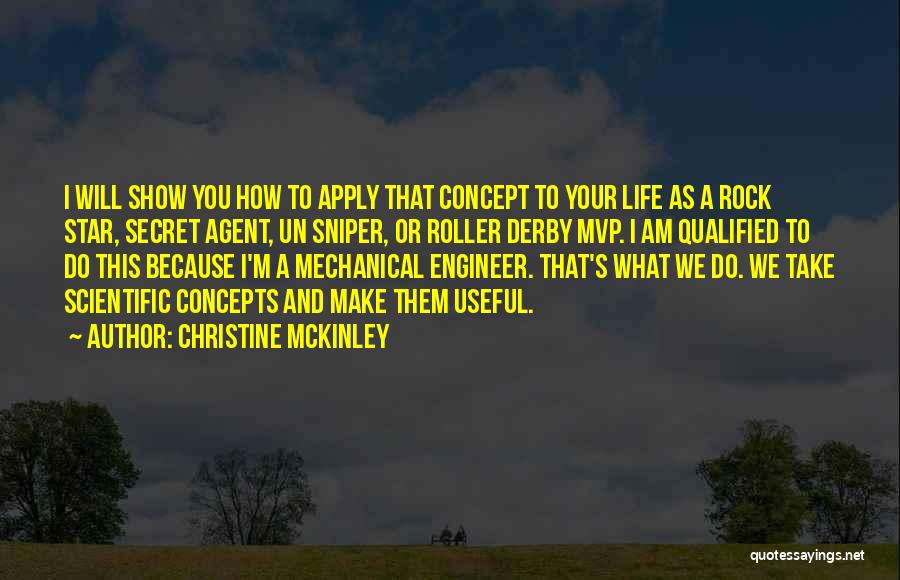 Christine McKinley Quotes: I Will Show You How To Apply That Concept To Your Life As A Rock Star, Secret Agent, Un Sniper,