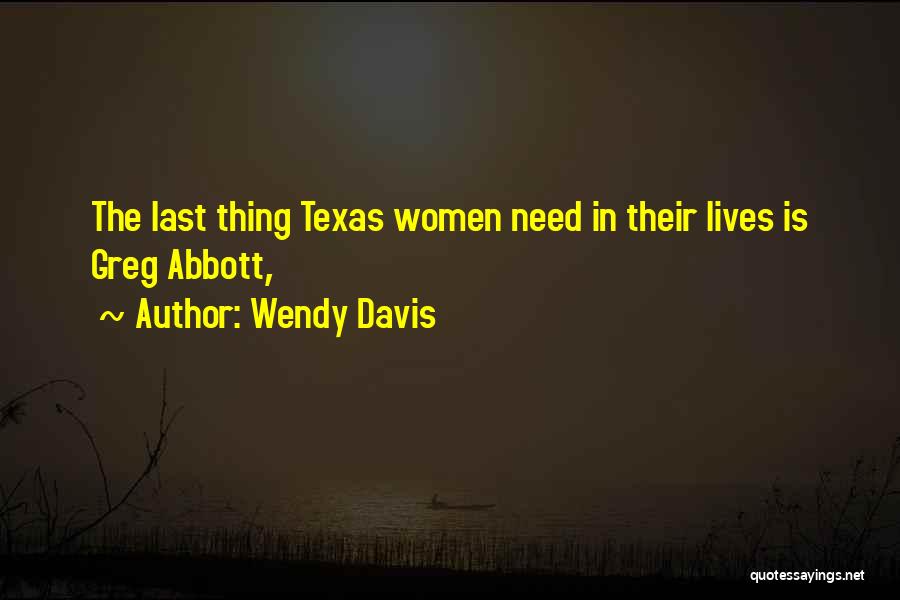 Wendy Davis Quotes: The Last Thing Texas Women Need In Their Lives Is Greg Abbott,